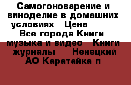 Самогоноварение и виноделие в домашних условиях › Цена ­ 200 - Все города Книги, музыка и видео » Книги, журналы   . Ненецкий АО,Каратайка п.